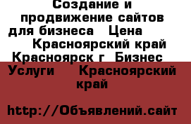 Создание и продвижение сайтов для бизнеса › Цена ­ 15 000 - Красноярский край, Красноярск г. Бизнес » Услуги   . Красноярский край